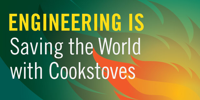 Engineering is: Saving the world with cookstoves