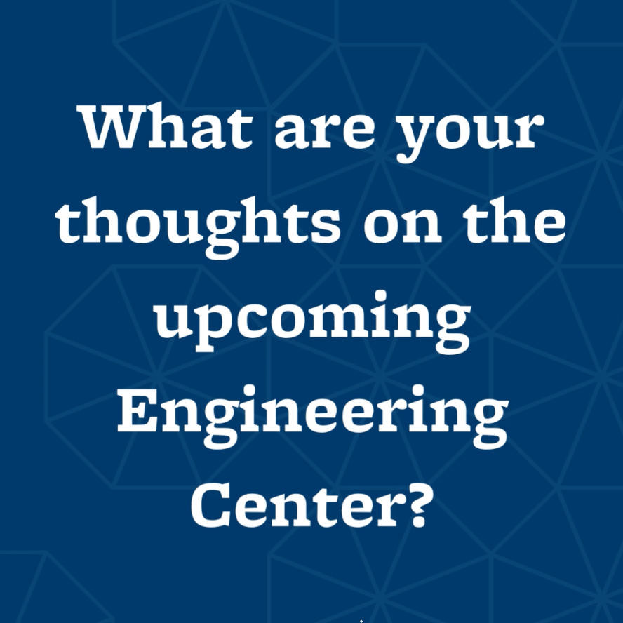 A blue image with text that reads: "What are your thoughts on the upcoming Engineering Center?"