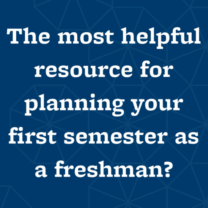 A blue graphic with white text that reads, "The most helpful resource for planning your first semester as a freshman?"