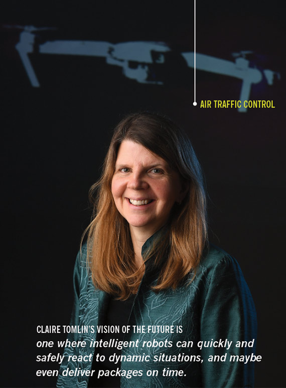 CLAIRE TOMLIN’S VISION OF THE FUTURE IS one where intelligent robots can quickly and safely react to dynamic situations, and maybe even deliver packages on time.